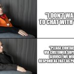 Tired with customers | "I DON'T WANT TO CHAT WITH YOU"; "PLEASE CONTACT VIA CUSTOMER SUPPORT SERVICE. WE WILL RESPOND AS FAST AS POSSIBLE" | image tagged in elan tuxedo winnie the pooh | made w/ Imgflip meme maker