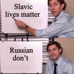 Please understand! | Slavic lives matter; Russian don’t | image tagged in jim halpert explains,slavic lives matter,russia | made w/ Imgflip meme maker