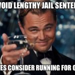 Stay Classy America | TO AVOID LENGTHY JAIL SENTENCES; INMATES CONSIDER RUNNING FOR OFFICE. | image tagged in memes,leonardo dicaprio cheers,where,is,waldo | made w/ Imgflip meme maker