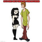 Goth girl and Shaggy Rogers | GOTH GIRLS WITH THEIR POP-PUNK BOYFRIEND | image tagged in goth girl and shaggy rogers,memes,scooby doo shaggy,goth memes | made w/ Imgflip meme maker