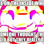 D E E P F R I E D | ME ON THE INSIDE WHEN; SOMEONE THOUGHT THEY COOKED BUT THEY REALLY DIDN'T | image tagged in d e e p f r i e d | made w/ Imgflip meme maker