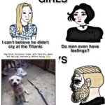 Do men even have feelings | image tagged in do men even have feelings | made w/ Imgflip meme maker