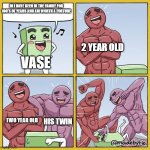 Guy getting beat up | HI I HAVE BEEN IN THE FAMILY FOR 100'S OF YEARS AND AM WORTH A FORTURE; 2 YEAR OLD; VASE; TWO YEAR OLD; HIS TWIN | image tagged in guy getting beat up | made w/ Imgflip meme maker