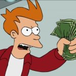 Shut Up And Take My Money Fry Meme | image tagged in memes,shut up and take my money fry | made w/ Imgflip meme maker