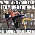 Dancing Sharks | WHEN YOU AND YOUR FRIENDS START FILMING A TIKTOK DANCE; HOPING IT GOES VIRAL LIKE MEMES | image tagged in the sharks west side story,sharks,shark week,west side story,tiktok,viral | made w/ Imgflip meme maker