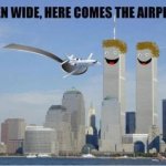Here Comes the Airplane! | image tagged in 9/11 feed | made w/ Imgflip meme maker