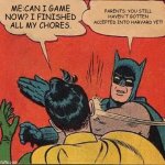 POV: you finished your chores | ME:CAN I GAME NOW? I FINISHED ALL MY CHORES. PARENTS: YOU STILL HAVEN'T GOTTEN ACCEPTED INTO HARVARD YET! | image tagged in memes,batman slapping robin | made w/ Imgflip meme maker