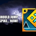 YOU SHOULD JUMP ON A SPIKE NOW