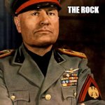 Benito Mussolini | THE ROCK | image tagged in benito mussolini | made w/ Imgflip meme maker