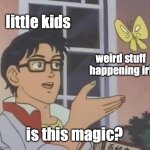 "tV worK wiTH mAgIc, RigT?" -ahh little kid | little kids; weird stuff happening irl; is this magic? | image tagged in memes,is this a pigeon,funny,kids,magic,stupid | made w/ Imgflip meme maker