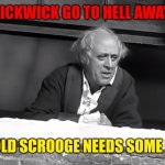 Scrooge: "You boy..." | PICKWICK GO TO HELL AWAY; THE OLD SCROOGE NEEDS SOME REST | image tagged in scrooge you boy | made w/ Imgflip meme maker