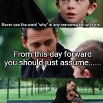 Why not? | Never use the word "why" in any conversation with me. From this day forward you should just assume...... I don't know "why" or would have said "why" without the need for request. | image tagged in memes,finding neverland,why not | made w/ Imgflip meme maker