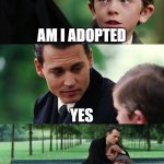 Finding Neverland | AM I ADOPTED; YES; IM SORRY. (MIND:NOT REALLY) | image tagged in memes,finding neverland | made w/ Imgflip meme maker