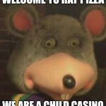 Chuck e cheese | WELCOME TO RAT PIZZA; WE ARE A CHILD CASINO | image tagged in chuck e cheese | made w/ Imgflip meme maker