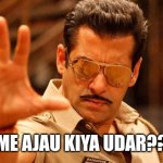 Salman khan dabangg | ME AJAU KIYA UDAR?? | image tagged in salman khan dabangg | made w/ Imgflip meme maker
