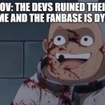 Bloody Kuma | POV: THE DEVS RUINED THEIR GAME AND THE FANBASE IS DYING | image tagged in bloody kuma | made w/ Imgflip meme maker