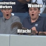IYKYK | Construction Workers; Women; Hitachi | image tagged in baseball squirrel,women,construction worker,construction,hitachi | made w/ Imgflip meme maker