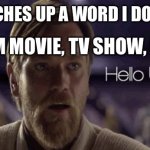 Hello There | ME: SEARCHES UP A WORD I DON’T KNOW; A RANDOM MOVIE, TV SHOW, OR SONG | image tagged in obi wan hello there | made w/ Imgflip meme maker
