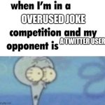 whe i'm in a competition and my opponent is | OVERUSED JOKE; A TWITTER USER | image tagged in whe i'm in a competition and my opponent is | made w/ Imgflip meme maker