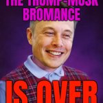 The Tragedy of Elon Musk | THE TRUMP-MUSK
BROMANCE; IS OVER | image tagged in bad luck elon musk,elon musk,donald trump,news,breaking news,jeffrey epstein | made w/ Imgflip meme maker