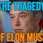 The tragedy of Elon Musk | THE TRAGEDY; OF ELON MUSK | image tagged in elon musk sad,elon musk,tragedy,donald trump,jeffrey epstein,breaking news | made w/ Imgflip meme maker