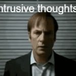 Intrusive Thoughts | The intrusive thoughts won | image tagged in gifs,meme,better call saul | made w/ Imgflip video-to-gif maker