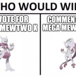 Mega Mewtwo X vs Mega Mewtwo Y | UPVOTE FOR MEGA MEWTWO X; COMMENT FOR MEGA MEWTWO Y | image tagged in memes,who would win,mewtwo,pokemon | made w/ Imgflip meme maker