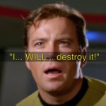 Captain Kirk I will destroy it