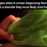 autism ADHD bipolar and depression don't get to exist anymore | Teenagers when it comes diagnosing themselves with a disorder they most likely don't have | image tagged in gifs,funny,teenagers,depression,adhd,autism | made w/ Imgflip video-to-gif maker