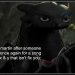 toothless is not inpressed | chris martin after someone asks once again for a song from x & y that isn’t fix you: | image tagged in toothless is not inpressed | made w/ Imgflip meme maker