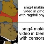 Tuxedo Winnie The Pooh | smg4 making video in gmod with ragdoll physics; smg4 making video in blender with censorship | image tagged in memes,tuxedo winnie the pooh | made w/ Imgflip meme maker