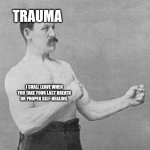 Old School Boxer | TRAUMA; I SHALL LEAVE WHEN YOU TAKE YOUR LAST BREATH OR PROPER SELF-HEALING. | image tagged in old school boxer | made w/ Imgflip meme maker