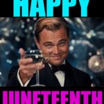 Happy Juneteenth To ALL And Happy Birthday To Me!  Duck Yeah I Celebrate The Day Texas Was Forced To Wake Up AND My Birth | HAPPY; JUNETEENTH | image tagged in someone told me it was your birthday,juneteenth,june nineteenth,celebration,happy birthday,memes | made w/ Imgflip meme maker