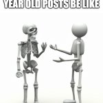 Ever commented on a post made in 2015? | COMMENTING ON 15 YEAR OLD POSTS BE LIKE | image tagged in person talking to skeleton | made w/ Imgflip meme maker