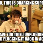 EV Charging Support | HELLO, THIS IS CHARGING SUPPORT. HAVE YOU TRIED UNPLUGGING IT AND PLUGGING IT BACK IN AGAIN? | image tagged in have you tried turning it off and on again | made w/ Imgflip meme maker