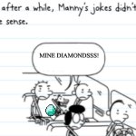 MINE DIAMONDSS!!! | MINE DIAMONDSSS! | image tagged in manny joke | made w/ Imgflip meme maker