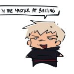 I'm the master at baiting