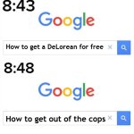 How Get Out Of The Cops | How to get a DeLorean for free; How to get out of the cops | image tagged in google before after | made w/ Imgflip meme maker