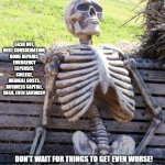 Waiting Skeleton | MY CREDIT AS I WAIT FOR INTEREST RATES TO GO DOWN BEFORE I REFINANCE MY HOME; CASH OUT,
DEBT CONSOLIDATION,
HOME REPAIRS,
EMERGENCY EXPENSES,
COLLEGE,
MEDICAL COSTS,
BUSINESS CAPITAL,
HECK, EVEN SAVINGS!! DON'T WAIT FOR THINGS TO GET EVEN WORSE!
CALL BRIAN GENTRY TODAY TO GET BACK TO LIVING!
NMLS # 2645440  M&M #213677
952-201-9667 | image tagged in memes,waiting skeleton | made w/ Imgflip meme maker