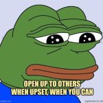 Open up to others, when you can | OPEN UP TO OTHERS WHEN UPSET, WHEN YOU CAN | image tagged in emotions,autism,open | made w/ Imgflip meme maker