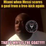 Inter Miami 2-1 Porto. OMDS LIONEL MESSI SCORED ANOTHER FREEKICK BEFORE GTA 6!!!!!! <3 | Miami when Messi scores a goal from a free-kick again:; THAT'S WHY IS THE GOAT!!!!! | image tagged in that's why he's the goat,messi,inter miami,goat,club world cup,soccer | made w/ Imgflip meme maker
