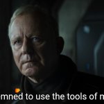 I'm condemned to use the tools of my enemy