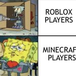 Roblox players VS. Minecraft Players | ROBLOX PLAYERS; MINECRAFT PLAYERS | image tagged in spongebob,minecraft,roblox bad | made w/ Imgflip meme maker