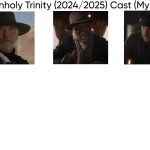 The Unholy Trinity (2024/2025) Cast (My Style)