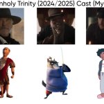 The Unholy Trinity (2024/2025) Cast (My Style) | image tagged in the unholy trinity 2024/2025 cast my style,meme,memes,spoof cast,characters,the unholy trinity | made w/ Imgflip meme maker
