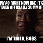 John Coffey I'm Tired | MY AC RIGHT NOW AND IT’S NOT EVEN OFFICIALLY SUMMER YET; I’M TIRED, BOSS | image tagged in john coffey i'm tired | made w/ Imgflip meme maker