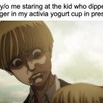 My mind went through a recirculation through my memory bank | 4 y/o me staring at the kid who dipped her finger in my activia yogurt cup in preschool: | image tagged in armin frown,memes,preschool,relatable memes | made w/ Imgflip meme maker