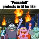 e | "Peacefull" protests in LA be like: | image tagged in let's start a riot spongebob meme,la protests,riot | made w/ Imgflip meme maker