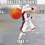 Take it | BALLS ALL YOURS; TAKE IT | image tagged in blank sybau maker | made w/ Imgflip meme maker