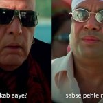 Tum kab aaye , sabse pehle main hi aaya
